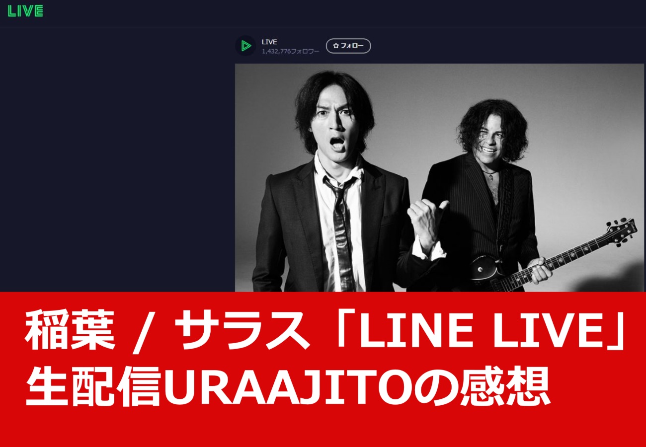 稲葉 / サラス「LINE LIVE」生配信URAAJITOの感想