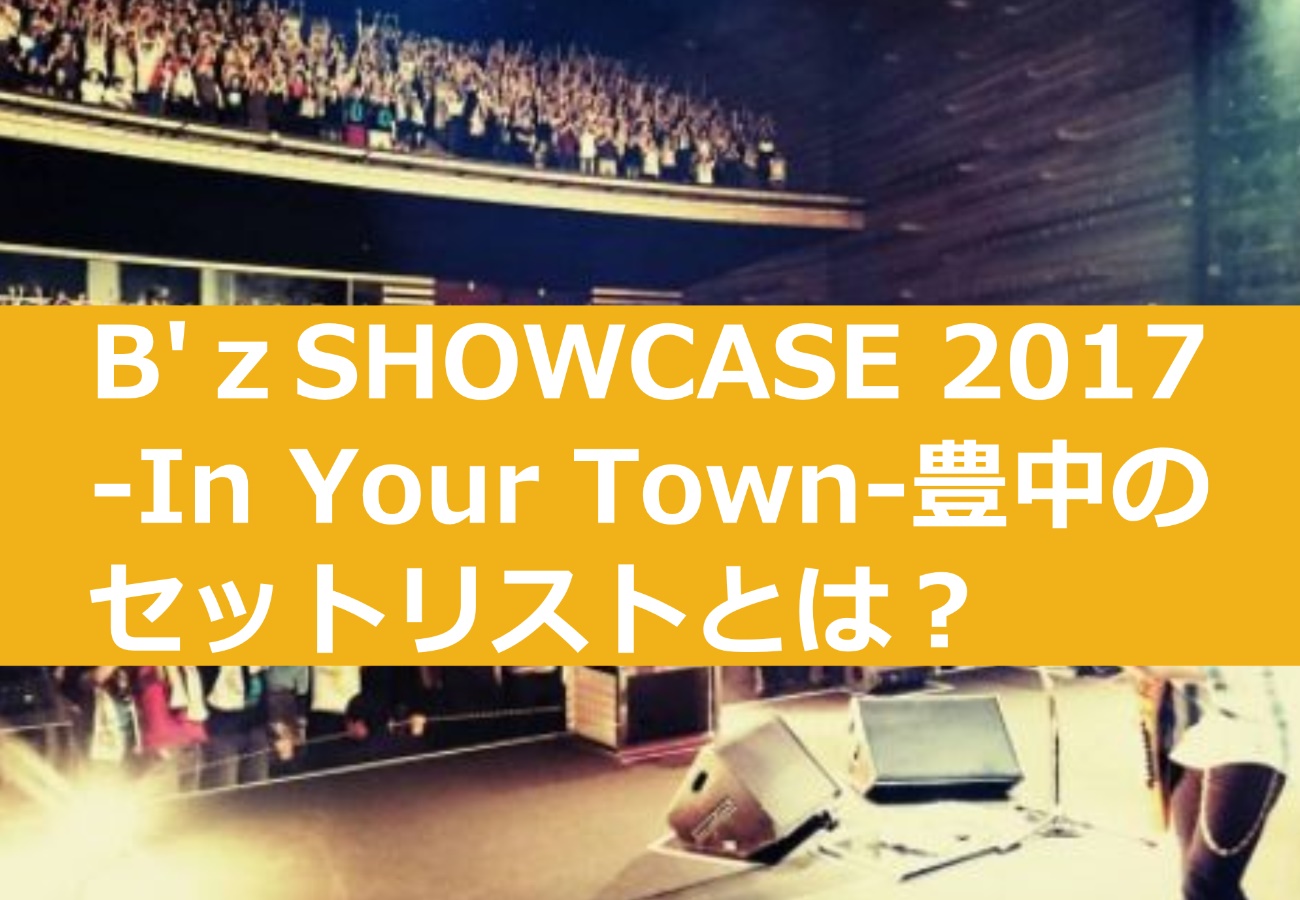 B’ｚSHOWCASE 2017 -In Your Town-豊中のセットリストとは？