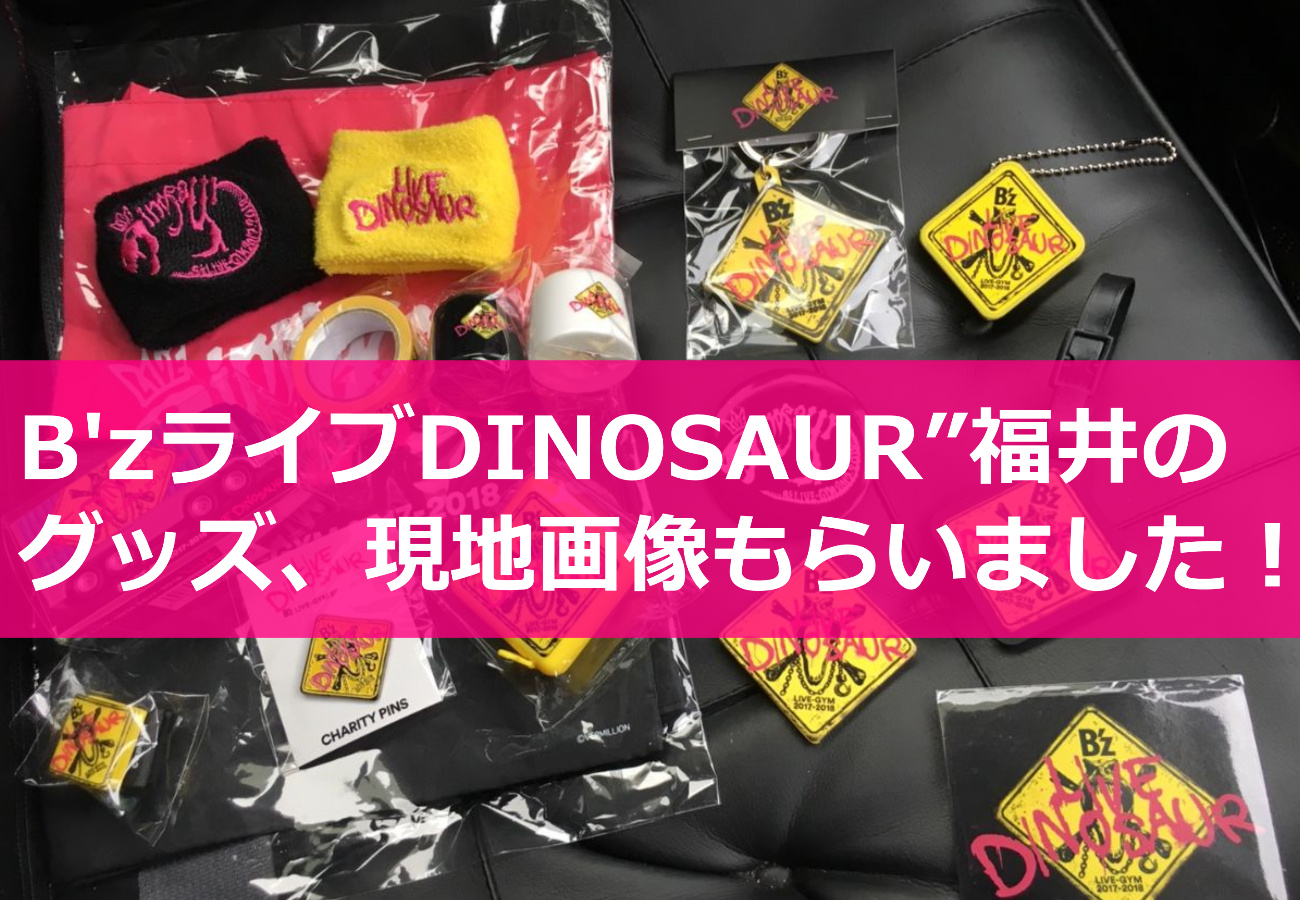 B Zライブ Dinosaur 福井のグッズ 現地画像もらいました